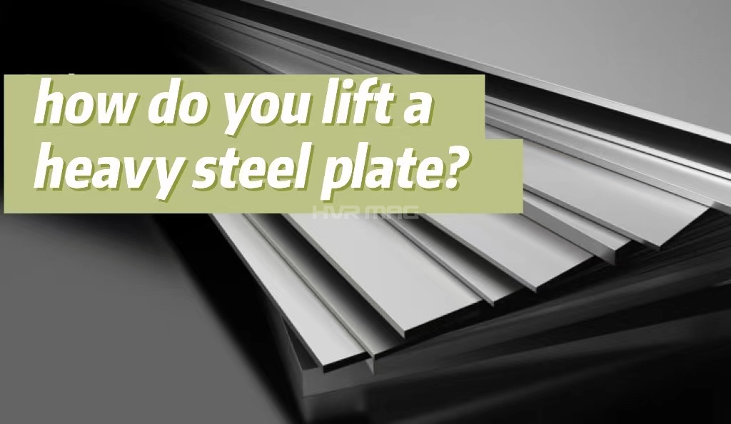 How do you lift a heavy steel plate?